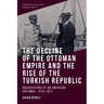 The Decline of the Ottoman Empire and the Rise of the Turkish Republic: Observations of an American Diplomat, 1919-1927