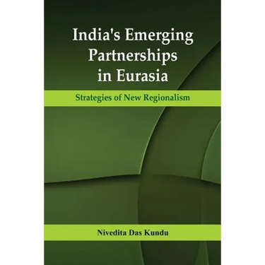 India's Emerging Partnerships in Eurasia: Strategies of New Regionalism