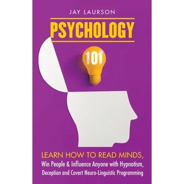 Psychology 101: Learn How to Read Minds, Win People & Influence Anyone with Hypnotism, Deception and Covert Neuro-Linguistic Programming