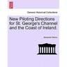 New Piloting Directions for St. George's Channel and the Coast of Ireland.