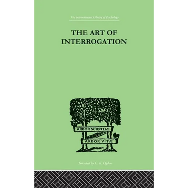 The Art Of Interrogation: Studies in the Principles of Mental Tests and Examinations