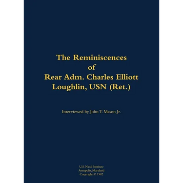 The Reminiscences of Rear Adm. Charles Elliott Loughlin, USN (Ret): 1910-1989