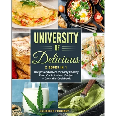 University of Delicious: Recipes and Advice for Tasty Healthy Food On A Student Budget + Cannabis Cookbook