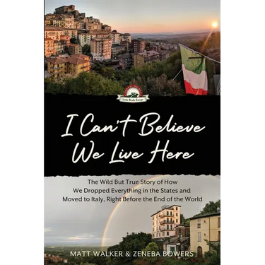 I Can't Believe We Live Here: The Wild But True Story of How We Dropped Everything in the States and Moved to Italy, Right Before the End of the World