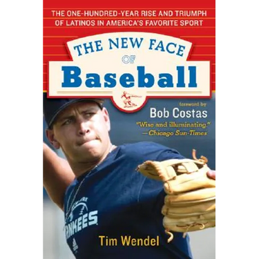 The New Face of Baseball: The One-Hundred-Year Rise and Triumph of Latinos in America's Favorite Sport