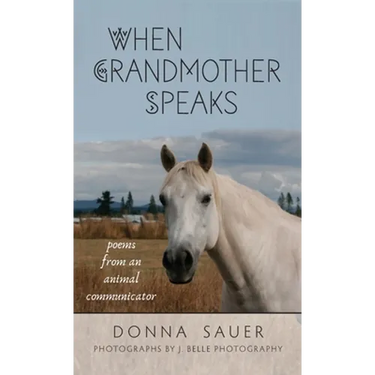 When Grandmother Speaks: poems from an animal communicator