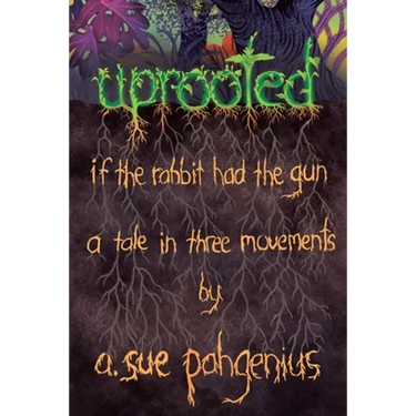 Uprooted: If The Rabbit Had The Gun...: A Tale in Three Movements
