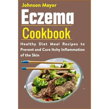 Eczema Cookbook: Healthy Diet Meal Recipes to Prevent and Cure Itchy Inflammation of the Skin
