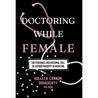 Doctoring While Female: The Personal and National Toll of Gender Inequity in Medicine