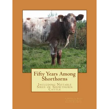 Fifty Years Among Shorthorns: Including Notable Sires of Shorthorn Cattle