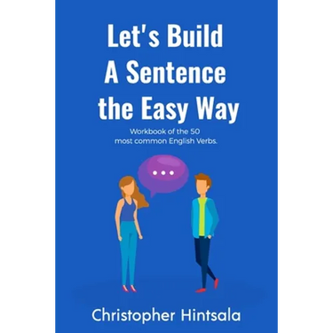 Let's Build a Sentence: The Easy Way: The 50 Most Commonly Used Verbs in English