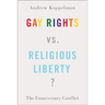Gay Rights vs. Religious Liberty?: The Unnecessary Conflict