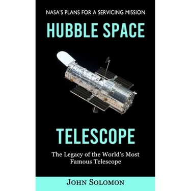 Hubble Space Telescope: Nasa's Plans for a Servicing Mission (The Legacy of the World's Most Famous Telescope)