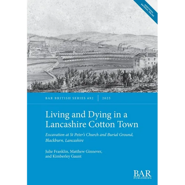 Living and Dying in a Lancashire Cotton Town: Excavation at St Peter's Church and Burial Ground, Blackburn, Lancashire
