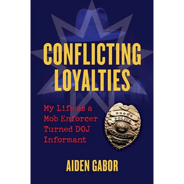 Conflicting Loyalties: My Life as a Mob Enforcer Turned Doj Informant