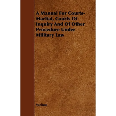 A Manual for Courts-Martial, Courts of Inquiry and of Other Procedure Under Military Law