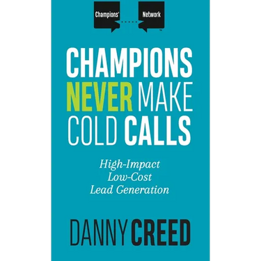 Champions Never Make Cold Calls: High-Impact, Low-Cost Lead Generation