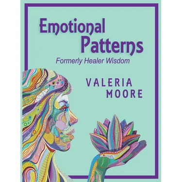 Emotional Patterns: Fears, Emotional States and Created Patterns (Beliefs) by Disease, Disorder and Trauma Formerly Healer Wisdom Revision 1