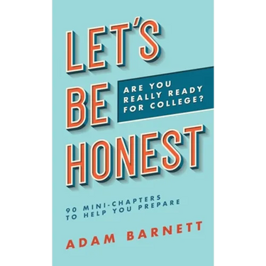 Let's Be Honest Are You Really Ready for College?: 90 Mini-Chapters to Help You Prepare