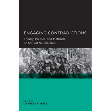 Engaging Contradictions: Theory, Politics, and Methods of Activist Scholarship