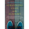 Straddling Class in the Academy: 26 Stories of Students, Administrators, and Faculty From Poor and Working-Class Backgrounds and Their Compelling Less