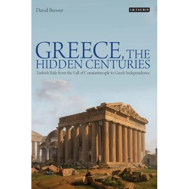Greece, the Hidden Centuries: Turkish Rule from the Fall of Constantinople to Greek Independence