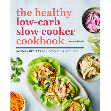 The Healthy Low-Carb Slow Cooker Cookbook: 100 Easy Recipes to Kickstart Weight Loss