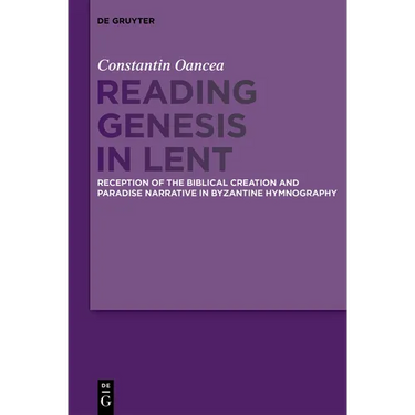 Reading Genesis in Lent: Reception of the Biblical Creation and Paradise Narrative in Byzantine Hymnography