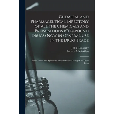 Chemical and Pharmaceutical Directory of All the Chemicals and Preparations (Compound Drugs) Now in General Use in the Drug Trade: Their Names and Syn
