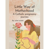 Little Way of Motherhood, a Catholic Pregnancy Journey