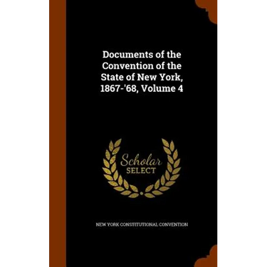 Documents of the Convention of the State of New York, 1867-'68, Volume 4