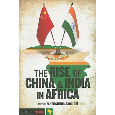 The Rise of China and India in Africa: Challenges, Opportunities and Critical Interventions
