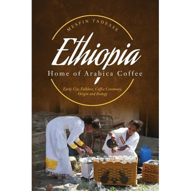 ETHIOPIA - Home of Arabica Coffee: Early Use, Folklore, Coffee Ceremony, Origin and Biology
