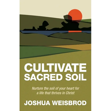 Cultivate Sacred Soil: Nurture the soil of your heart for a life that thrives in Christ