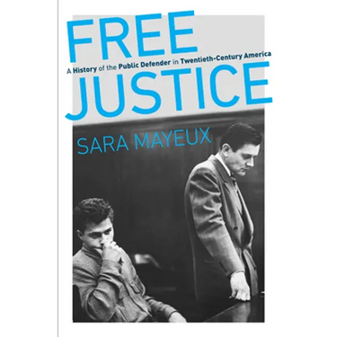 Free Justice: A History of the Public Defender in Twentieth-Century America