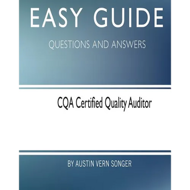 Easy Guide: CQA Certified Quality Auditor: Questions and Answers