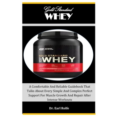 Gold Standard Whey: A Comfortable And Reliable Guidebook That Talks About Every Simple And Complex Perfect Support For Muscle Growth And R
