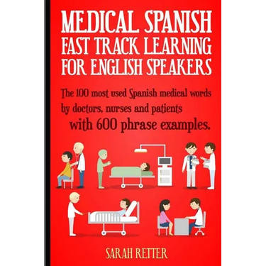 Medical Spanish: Fast Track Learning for English Speakers: The 100 most used Spanish medical words by doctors, nurses and patients with