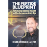 The Peptide Blueprint: Achieving Optimal Health and Performance at Any Age