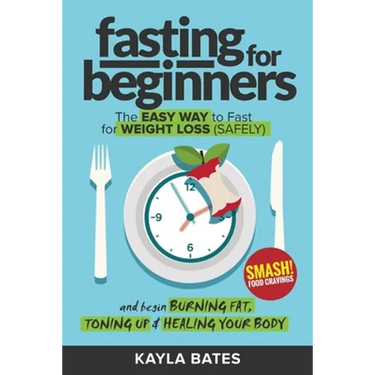 Fasting for Beginners: The Easy Way to Fast for Weight Loss (Safely) And Begin Burning Fat, Toning Up & Healing Your Body (And SMASH Food Cravings)
