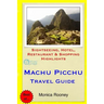Machu Picchu Travel Guide: Sightseeing, Hotel, Restaurant & Shopping Highlights