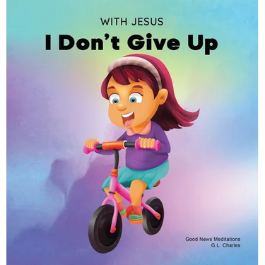 With Jesus I Don't Give Up: A Christian book for kids about perseverance, using a story from the Bible to increase their confidence in God's Word & to