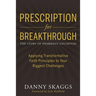 Prescription for Breakthrough: Applying Transformative Faith Principles to Your Biggest Challenges