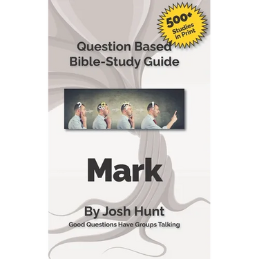 Question-based Bible Study Guide -- Mark: Good Questions Have Groups Talking