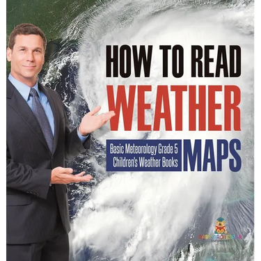 How to Read Weather Maps Basic Meteorology Grade 5 Children's Weather Books