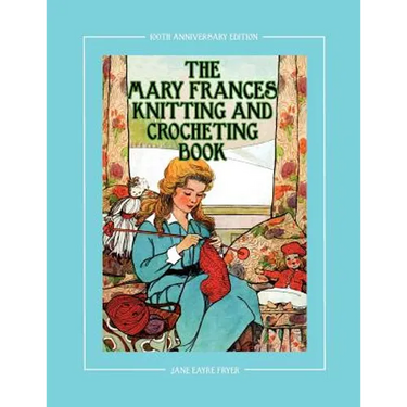 The Mary Frances Knitting and Crocheting Book 100th Anniversary Edition: A Children's Story-Instruction Book with Doll Clothes Patterns for 18" Dolls
