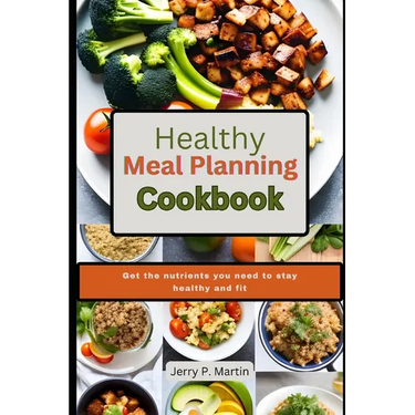 Healthy Meal Planning Cookbook: Get the nutrients you need to stay healthy and fit.