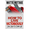 How to Live Victoriously: Basic Steps To A Better Life