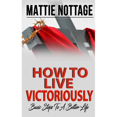 How to Live Victoriously: Basic Steps To A Better Life