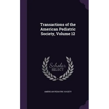 Transactions of the American Pediatric Society, Volume 12